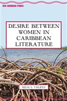 K Valens, K. Valens, Keja Valens, Keja L. Valens - Desire Between Women in Caribbean Literature