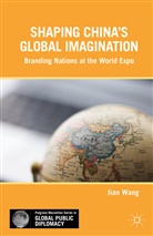 J Wang, J. Wang, Jian Wang - Shaping China''s Global Imagination