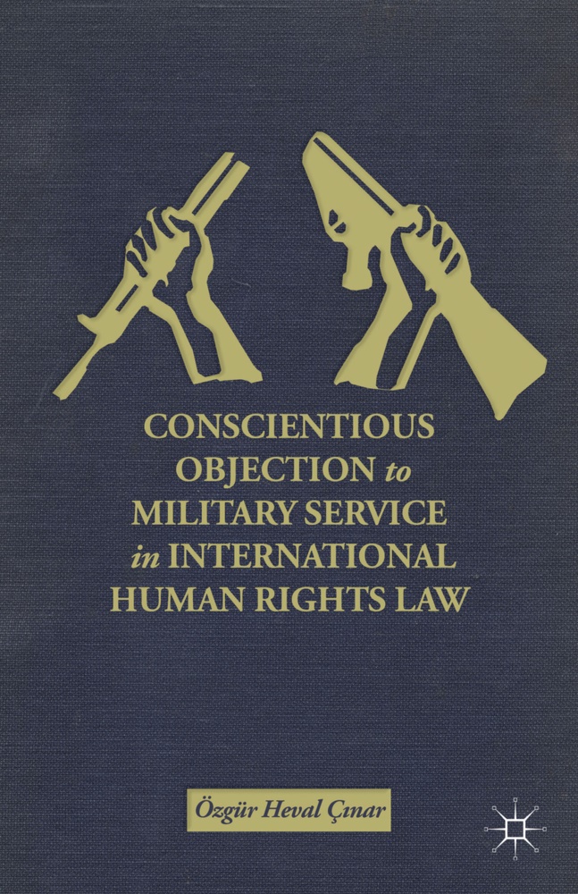 O. C?nar, OE. C?nar, Ö Ç?nar, Ö. Ç?nar, Ozgur Heval Cinar, Özgür Heval Çinar... - Conscientious Objection to Military Service in International Human - Rights La