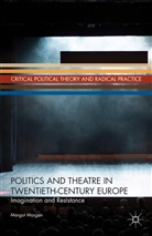 M Morgan, M. Morgan, Margot Morgan - Politics and Theatre in Twentieth-Century Europe