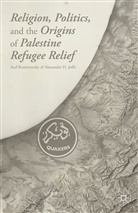 A Joffe, A. Joffe, Alexander H. Joffe, Romirowsky, A Romirowsky, A. Romirowsky... - Religion, Politics, and the Origins of Palestine Refugee Relief
