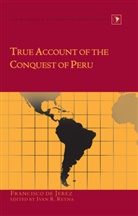 Francisco de Jerez, Francisco De Xerez, Ivá R Reyna, Iván R Reyna, Ivan R. Reyna, Iván R. Reyna - True Account of the Conquest of Peru