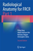 Abdul Rahman Alvi, Abdul Rahman J Alvi, Abdul Rahman J. Alvi, Phili Borg, Philip Borg, Christopher Johns... - Radiological Anatomy for FRCR Part 1