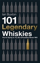 Ian Buxton - 101 Legendary Whiskies You''re Dying to Try But (Possibly) Never Will