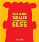 Scott Adams - Go Add Value Someplace Else: a Dilbert Book