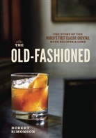 Daniel Krieger, Robert Simonson, Daniel Krieger - The Old-Fashioned The Story of the World's First Classic Cocktail