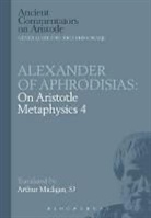 ALEXANDER, Arthur Madigan, Arthur (S. J.) Madigan, Madigan Arthur, Michael Griffin, Richard Sorabji - Alexander of Aphrodisias: On Aristotle Metaphysics 4