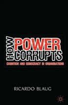 R Blaug, R. Blaug, Ricardo Blaug - How Power Corrupts
