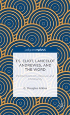 G Atkins, G. Atkins, G. Douglas Atkins, G.douglas Atkins - T.s. Eliot, Lancelot Andrewes, and the Word
