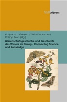 Silvi Flubacher, Silvia Flubacher, Kaspar Greyerz, Kaspar von Greyerz, Philip Senn, Philipp Senn - Wissenschaftsgeschichte und Geschichte des Wissens im Dialog - Connecting Science and Knowledge