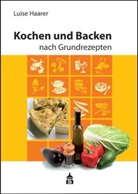 Luise Haarer - Kochen und Backen nach Grundrezepten, Illustrierte Ausgabe