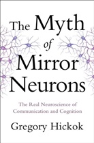 Gregory Hickok - The Myth of Mirror Neurons