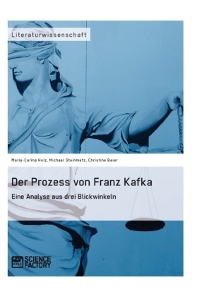 Christin Beier, Christine Beier, Maria-Ca Holz, Maria-Carina Holz, Michae Steinmetz, … - Der Prozess von Franz Kafka. Eine Analyse aus drei Blickwinkeln