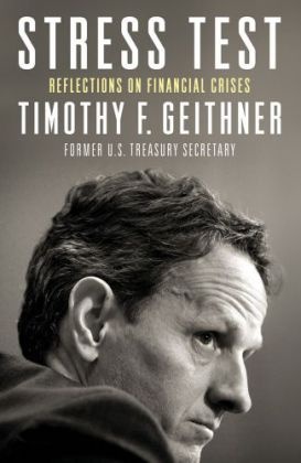Timothy Geithner, Timothy F Geithner, Timothy F. Geithner - Stress Test Reflections on Financial Crises