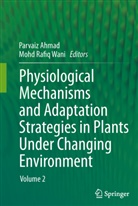 Parvai Ahmad, Parvaiz Ahmad, Rafiq Wani, Rafiq Wani, Mohd Rafiq Wani - Physiological Mechanisms and Adaptation Strategies in Plants Under Changing Environment