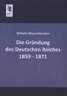 Wilhelm Maurenbrecher - Die Gründung des Deutschen Reiches 1859 - 1871