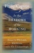 Philip Caputo, Caputo Philip - In the Shadows of the Morning Essays on Wild Lands, Wild Waters, a Few Untamed People Signed By