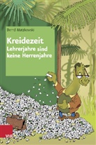 Bernd Matzkowski - Kreidezeit Lehrerjahre sind keine Herrenjahre