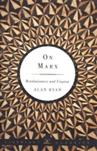 Alan Ryan - On Marx: Revolutionary and utopian