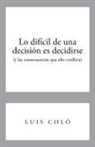 Luis Colo - Lo Dificil de Una Decision Es Decidirse (y Las Consecuencias Que Ello Conlleva)