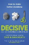 Heat, Heath, Chi Heath, Chip Heath, Dan Heath, Heath Heath - Decisive: How to Make Better Decisions in Life and Work
