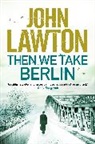 John Lawton, John (Author) Lawton - Then We Take Berlin