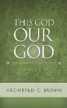Archibald G. Brown - This God Our God