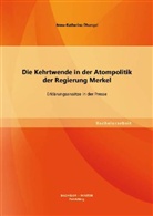 Anna-Katharina Dhungel - Die Kehrtwende in der Atompolitik der Regierung Merkel Erklärungsansätze in der Presse