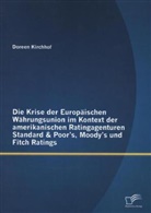 Doreen Kirchhof - Die Krise der Europäischen Währungsunion im Kontext der amerikanischen Ratingagenturen Standard & Poor s, Moody's und Fitch Ratings