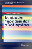 C Anandharamakrishnan, C. Anandharamakrishnan - Techniques for Nanoencapsulation of Food Ingredients