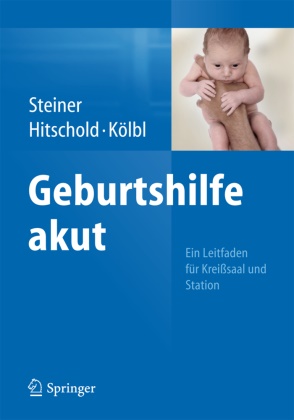 Thoma Hitschold, Thomas Hitschold, Heinz Kölbl, Steiner, E. Steiner, … - Geburtshilfe akut Ein Leitfaden für Kreißsaal und Station