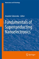 Anatol Sidorenko, Anatoli Sidorenko, Anatolie Sidorenko - Fundamentals of Superconducting Nanoelectronics