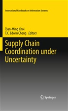 C Edwin Cheng, C Edwin Cheng, T. C. Edwin Cheng, T.C. Edwin Cheng, Tsan-Min Choi, Tsan-Ming Choi - Supply Chain Coordination under Uncertainty