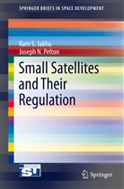 Ram Jakhu, Ram S Jakhu, Ram S. Jakhu, Joseph Pelton, Joseph N Pelton, Joseph N. Pelton - Small Satellites and Their Regulation