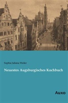Sophia Juliana Weiler - Neuestes Augsburgisches Kochbuch