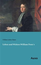 William Julius Mann - Leben und Wirken William Penn s