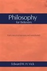 Edward W. H. Vick - Philosophy for Believers