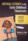 Candace R Kuby, Candace R. Kuby, Donna E Alvermann, Donna E. Alvermann, Celia Genishi - Critical Literacy in the Early Childhood Classroom