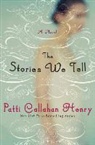 Patti Callahan Henry - The Stories We Tell