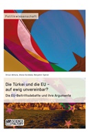 Orkun Aktuna, Alon Gordeew, Alona Gordeew, Benjami Spörer, Benjamin Spörer - Die Türkei und die EU - auf ewig unvereinbar? Die EU-Beitrittsdebatte und ihre Argumente