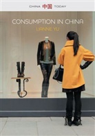 Yu, LiAnne Yu, Yu LiAnne - Consumption in China How China s New Consumer Ideology Is Shaping
