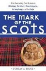 Duncan A. Bruce - The Mark of the Scots: Their Astonishing Contributions to History, Science, Democracy, Literature, and the Arts