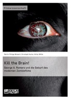 Chris Hurka, Christoph Hurka, Martin Ph. Wiesert, Martin Phi Wiesert, Martin Philip Wiesert, Martin Philipp Wiesert... - Kill the Brain! George A. Romero und die Geburt des modernen Zombiefilms