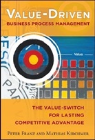 Peter Franz, Franz Peter, Mathias Kirchmer, Kirchmer Mathias - Value-Driven Business Process Management: The Value-Switch for Lasting Competitive Advantage