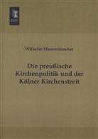 Wilhelm Maurenbrecher - Die preußische Kirchenpolitik und der Kölner Kirchenstreit