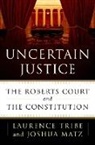 Joshua Matz, Laurence Tribe, Laurence H. Tribe, Laurence/ Matz Tribe - Uncertain Justice