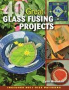 Lynn Haunstein, Alan Wycheck - 40 Great Glass Fusing Projects