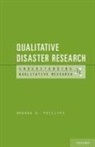 Brenda D Phillips, Brenda D. Phillips, Brenda D. (Professor of Political Scienc Phillips, Brenda D. (Professor of Political Science Phillips, Patricia Leavy - Qualitative Disaster Research