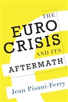 Pisani-Ferry, Jean Pisani-Ferry, Jean (Professor of Economics at Universiti Paris-Dauphine Pisani-Ferry, Pisani-Ferry Jean - The Euro Crisis and its Aftermath