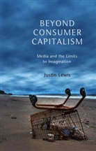 Justin Lewis - Beyond Consumer Capitalism